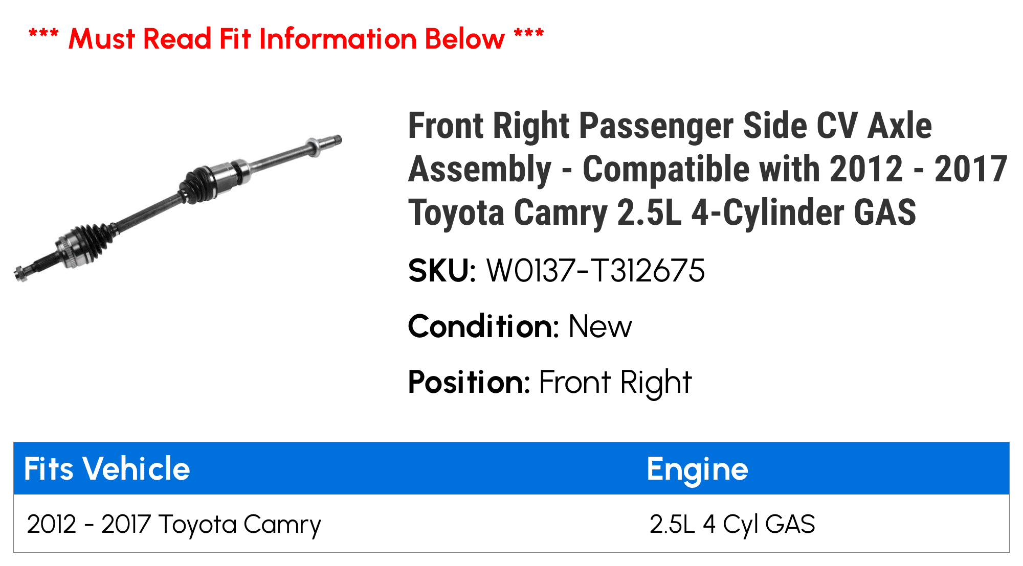 Front Right Passenger Side CV Axle Assembly - matching with 2012 - 2017  Camry 2.5L 4-Cylinder GAS 2013 2014 2015 2016